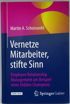 Vernetze Mitarbeiter, stifte Sinn - Employee Relationship - Management am Beispiel eines Hidden Champions von Martin A. Schoiswohl